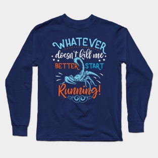 Whatever doesn't kill me Better Start Running Long Sleeve T-Shirt